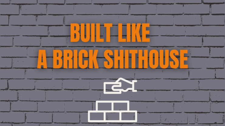 Brick Shithouse - Term Definition